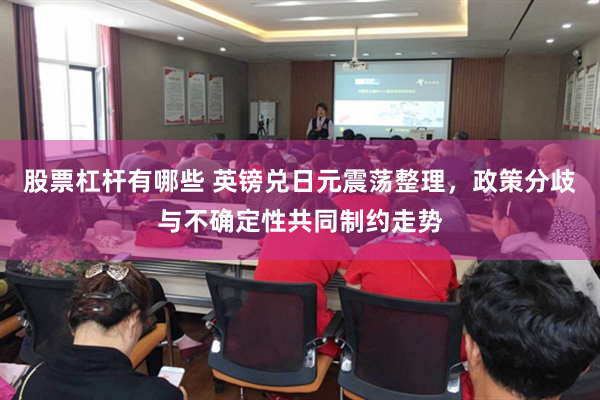 股票杠杆有哪些 英镑兑日元震荡整理，政策分歧与不确定性共同制约走势