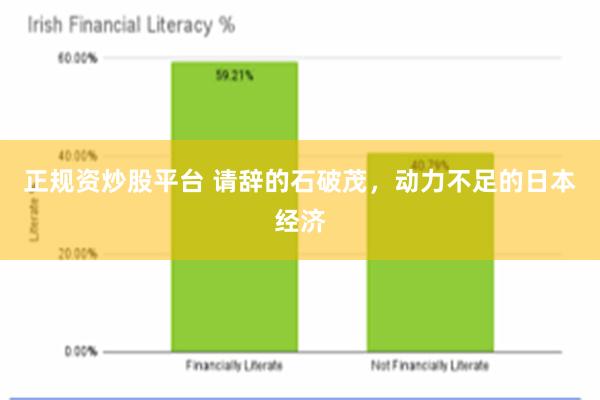 正规资炒股平台 请辞的石破茂，动力不足的日本经济